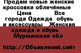 Продам новые женские кроссовки,облечённые.  › Цена ­ 1 000 - Все города Одежда, обувь и аксессуары » Женская одежда и обувь   . Мурманская обл.